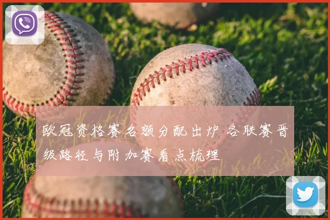 欧冠资格赛名额分配出炉 各联赛晋级路径与附加赛看点梳理