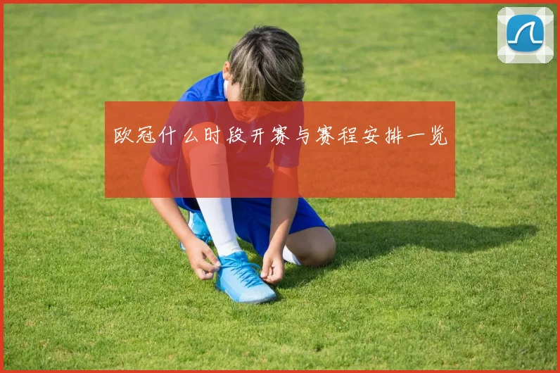 欧冠什么时段开赛与赛程安排一览