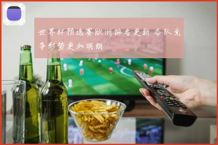 世界杯预选赛欧洲排名更新 各队竞争形势更加明朗