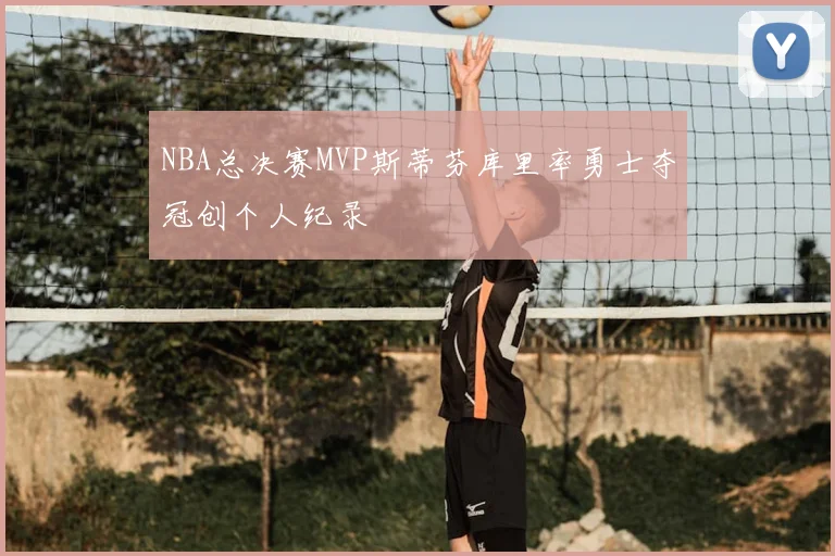 NBA总决赛MVP斯蒂芬库里率勇士夺冠创个人纪录