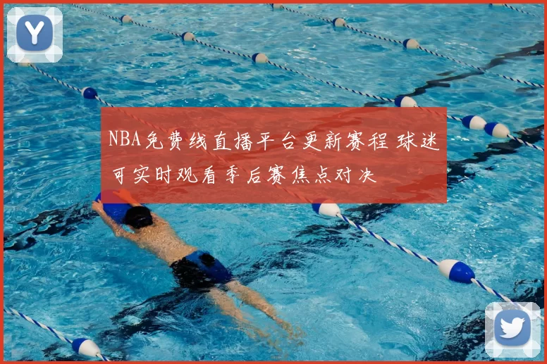 NBA免费线直播平台更新赛程 球迷可实时观看季后赛焦点对决